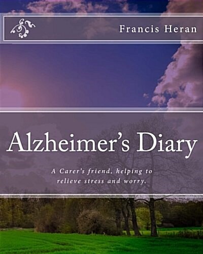 Alzheimers Diary: A Carers Friend, Helping to Relieve Stress and Worry. (Paperback)