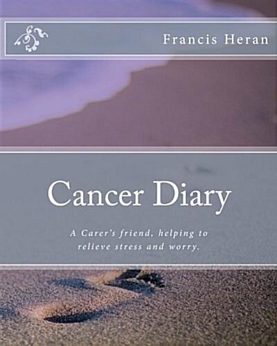 Cancer Diary: A Carers Friend, Helping to Relieve Stress and Worry. (Paperback)