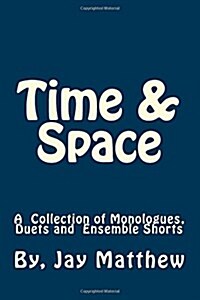 Time & Space: A Collection of Monologues, Duets and Ensemble Shorts (Paperback)