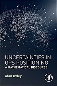 Uncertainties in GPS Positioning: A Mathematical Discourse (Paperback)