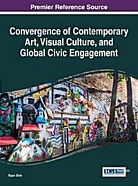 Convergence of Contemporary Art, Visual Culture, and Global Civic Engagement (Hardcover)