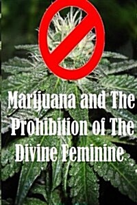 Marijuana and the Prohibition of the Divine Feminine (Paperback)
