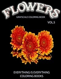 Flowers, the Grayscale Coloring Book Vol.5: Coloring Book for Grown-Ups, Coloring Books, Grayscale Coloring Book, Grayscale Coloring Books, Adult Colo (Paperback)