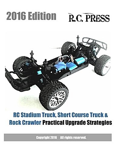 RC Stadium Truck, Short Course Truck & Rock Crawler Practical Upgrade Strategies 2016 Edition (Paperback)