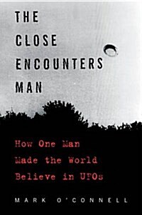 The Close Encounters Man: How One Man Made the World Believe in UFOs (Paperback)