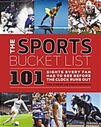 The Sports Bucket List: 101 Sights Every Fan Has to See Before the Clock Runs Out (Hardcover)