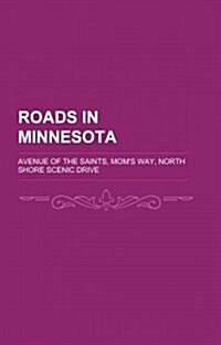 Roads in Minnesota: County Roads in Minnesota, Historic Trails and Roads in Minnesota, Interstate Highways in Minnesota (Paperback)