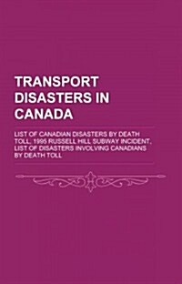 Transport Disasters in Canada: Aviation Accidents and Incidents in Canada, Bridge Disasters in Canada, Bus Accidents in Canada (Paperback)