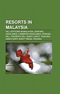 Resorts in Malaysia: Hill Stations in Malaysia, Genting Highlands, Cameron Highlands, Penang Hill, Frasers Hill, Bukit Larut                          (Paperback)