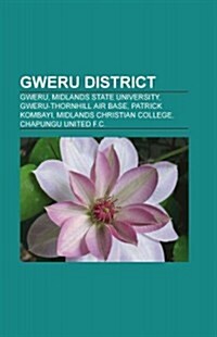 Gweru District: Gweru, Midlands State University, Gweru-Thornhill Air Base, Patrick Kombayi, Midlands Christian College, Chapungu Unit                 (Paperback)