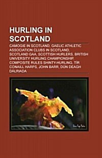 Hurling in Scotland: Camogie in Scotland, Gaelic Athletic Association Clubs in Scotland, Scotland Gaa, Scottish Hurlers                                (Paperback)