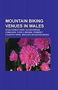 Mountain Biking Venues in Wales: Afan Forest Park, Glyncorrwg, Cwmcarn, Coed-Y-Brenin, Pembrey Country Park, Brechfa Mountain Biking                   (Paperback)