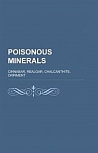 Poisonous Minerals: Cinnabar, Realgar, Chalcanthite, Orpiment (Paperback)