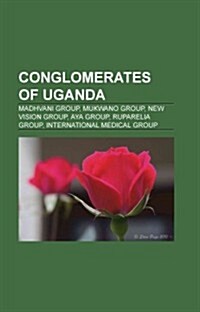 Conglomerates of Uganda: Madhvani Group, Mukwano Group, New Vision Group, Aya Group, Ruparelia Group, International Medical Group                      (Paperback)