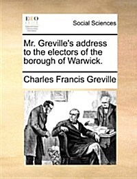 Mr. Grevilles Address to the Electors of the Borough of Warwick. (Paperback)
