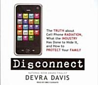 Disconnect: The Truth about Cell Phone Radiation, What the Industry Has Done to Hide It, and How to Protect Your Family (Audio CD, Library)