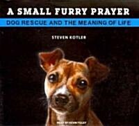 A Small Furry Prayer: Dog Rescue and the Meaning of Life (Audio CD, Library - CD)