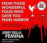From Those Wonderful Folks Who Gave You Pearl Harbor: Front-Line Dispatches from the Advertising War (Audio CD, Library)