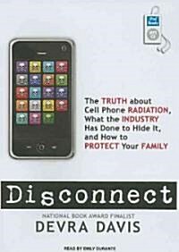 Disconnect: The Truth about Cell Phone Radiation, What the Industry Has Done to Hide It, and How to Protect Your Family (MP3 CD)