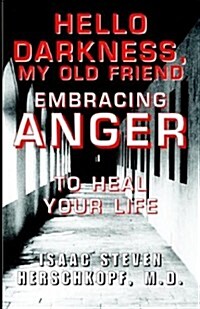 Hello Darkness, My Old Friend: Embracing Anger to Heal Your Life (Hardcover)