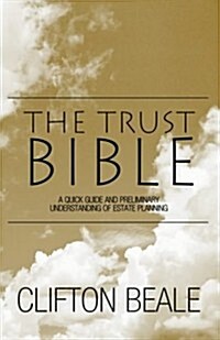 The Trust Bible: A Quick Guide and Preliminary Understanding of Estate Planning (Paperback)