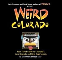 Weird Colorado: Your Travel Guide to Colorados Local Legends and Best Kept Secretsvolume 13 (Hardcover)