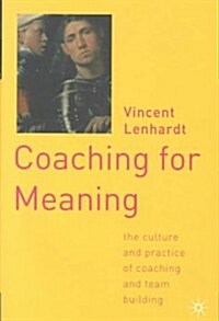 Coaching for Meaning: The Culture and Practice of Coaching and Team Building (Hardcover)