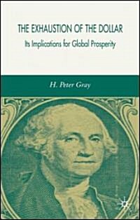 The Exhaustion of the Dollar: Its Implications for Global Prosperity (Hardcover)
