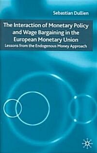 The Interaction of Monetary Policy and Wage Bargaining in the European Monetary Union: Lessons from the Endogenous Money Approach (Hardcover, 2004)