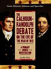 The Calhoun-Randolph Debate on the Eve of the War of 1812: A Primary Source Investigation (Library Binding)