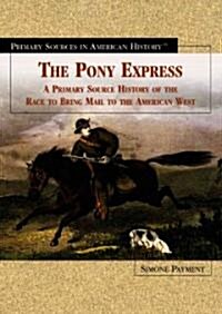 The Pony Express: A Primary Source History of the Race to Bring Mail to the American West (Library Binding)