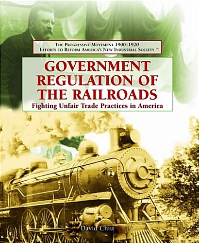 Government Regulation of the Railroads: Fighting Unfair Trade Practices in America (Library Binding)