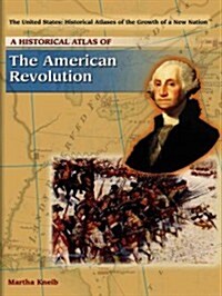 A Historical Atlas of the American Revolution (Library Binding)