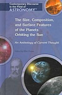 The Size, Composition, and Surface Features of the Planets Orbiting the Sun: An Anthology of Current Thought (Library Binding)