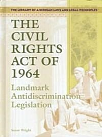 The Civil Rights Act of 1964: Landmark Antidiscrimination Legislation (Library Binding)
