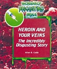 Heroin and Your Veins: The Incredibly Disgusting Story (Library Binding, Revised)