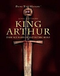 King Arthur: Dark Age Warrior and Mythic Hero (Library Binding)