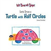 Lets Draw a Turtle with Half Circles (Library Binding)