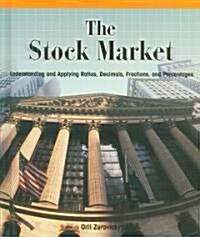 The Stock Market: Understanding and Applying Ratios, Decimals, Fractions, and Percentages (Library Binding)