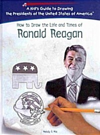 How to Draw the Life and Times of Ronald Reagan (Library Binding)