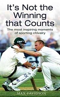 Its Not the Winning That Counts : The Most Inspiring Moments of Sporting Chivalry (Hardcover)