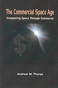 The Commercial Space Age: Conquering Space Through Commerce (Paperback)