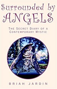 Surrounded by Angels: The Secret Diary of a Contemporary Mystic (Paperback)