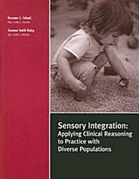Sensory Integration: Applying Clinical Reasoning to Practice with Diverse Populations (Paperback)