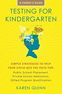 Testing for Kindergarten: Simple Strategies to Help Your Child Ace the Tests For: Public School Placement, Private School Admissions, Gifted Pro (Paperback)