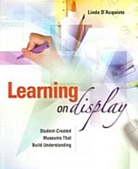 Learning on Display: Student-Created Museums That Build Understanding (Paperback)