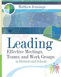 Leading Effective Meetings, Teams, and Work Groups: In Districts and Schools (Paperback)