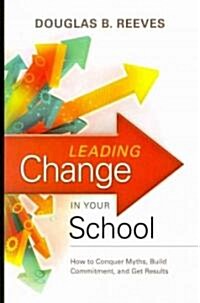 Leading Change in Your School: How to Conquer Myths, Build Commitment, and Get Results (Paperback)