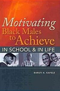 Motivating Black Males to Achieve in School & In Life (Paperback)