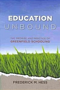 Education Unbound: The Promise and Practice of Greenfield Schooling (Paperback)